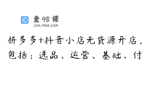 拼多多+抖音小店无货源开店，包括：选品、运营、基础、付