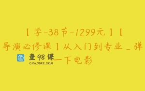 【学-38节-1299元】【导演必修课】从入门到专业_弹一下电影