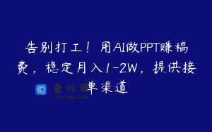 告别打工！用AI做PPT赚稿费，稳定月入1-2W，提供接单渠道
