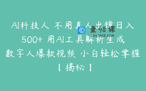 AI科技人 不用真人出镜日入500+ 用AI工具解析生成数字人爆款视频 小白轻松掌握【揭秘】