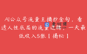 AI公众号流量主摘抄金句，看透人性底层的流量逻辑，一天最低收入5张【揭秘】