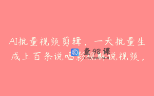 AI批量视频剪辑，一天批量生成上百条说唱影视解说视频，