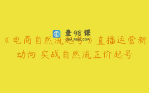 《电商自然流起号》直播运营新动向 实战自然流正价起号