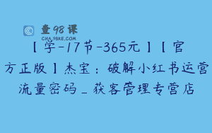 【学-17节-365元】【官方正版】杰宝：破解小红书运营流量密码_获客管理专营店