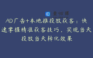 AD广告+本地推投放获客：快速掌握精准获客技巧，实现当天投放当天转化效果