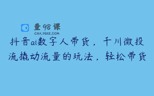 抖音ai数字人带货，千川微投流撬动流量的玩法，轻松带货