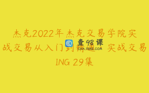 杰克2022年杰克交易学院实战交易从入门到精通·实战交易ING 29集