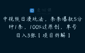 中视频日漫玩法，条条爆款5分钟1条，100%过原创，单号日入3张【项目拆解】