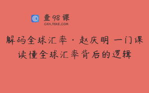 解码全球汇率·赵庆明 一门课读懂全球汇率背后的逻辑