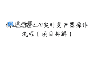 创业之路之AI实时变声器操作流程【项目拆解】