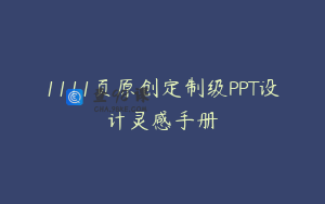 1111页原创定制级PPT设计灵感手册