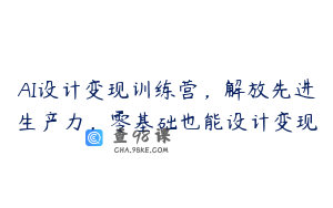 AI设计变现训练营，解放先进生产力，零基础也能设计变现
