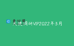 天使调研VIP2022年3月