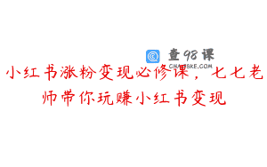 小红书涨粉变现必修课，七七老师带你玩赚小红书变现