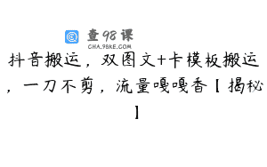 抖音搬运，双图文+卡模板搬运，一刀不剪，流量嘎嘎香【揭秘】