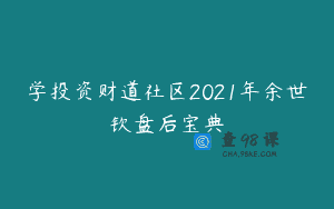 学投资财道社区2021年余世钦盘后宝典