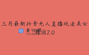 三月最新抖音无人直播玩法美女舞团2.0