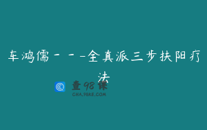 车鸿儒－－-全真派三步扶阳疗法