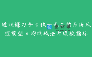 短线镰刀手《独一无二的系统风控模型》均线战法升级版指标