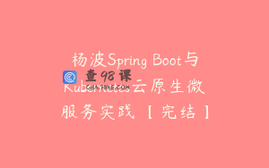 杨波Spring Boot与Kubernetes云原生微服务实践 【完结】