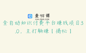 全自动知识付费平台赚钱项目3.0，主打躺赚【揭秘】