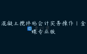 混凝土搅拌站会计实务操作｜金蝶专业版