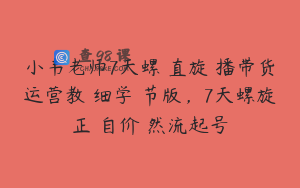小韦老师7天螺‮直旋‬播带货运营教‮细学‬节版，7天螺旋正‮自价‬然流起号
