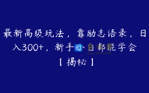 最新高级玩法,靠励志语录,日入300+,新手小白都能学会【揭秘】