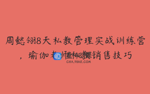 周懿翎8天私教管理实战训练营，瑜伽老师私教销售技巧