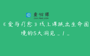 《爱与疗愈》线上课跳出生命困境的5大洞见_1_
