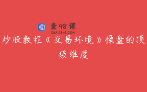 炒股教程《交易环境》操盘的顶级维度