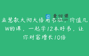 孟慧歌大彻大悟用书班，价值几W的课，一起学12本好书，让你财富增长10倍