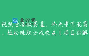视频号爆款赛道，热点事件混剪，轻松赚取分成收益【项目拆解