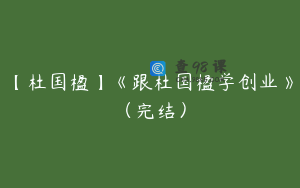 【杜国楹】《跟杜国楹学创业》（完结）