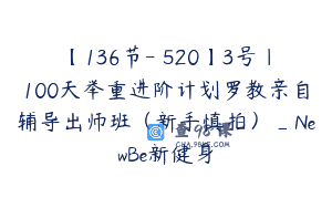 【136节-￥520】3号｜100天举重进阶计划罗教亲自辅导出师班（新手慎拍）_NewBe新健身
