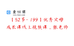 【52节-￥199】优秀父母成长课线上视频课_张老师