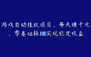 游戏自动挂机项目，每天赚千元，零基础轻松实现稳定收益