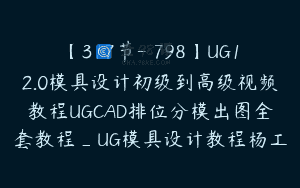 【317节-￥798】UG12.0模具设计初级到高级视频教程UGCAD排位分模出图全套教程_UG模具设计教程杨工
