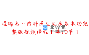 程瑞杰~内科医生临床基本功完整版视频课程【共10节】
