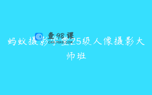 蚂蚁摄影学堂25级人像摄影大师班