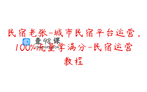 民宿老张-城市民宿平台运营，100%流量拿满分-民宿运营教程