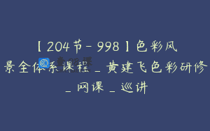 【204节-￥998】色彩风景全体系课程_黄建飞色彩研修_网课_巡讲