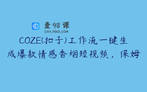 COZE(扣子)工作流一键生成爆款情感香烟短视频，保姆