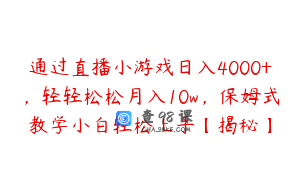 通过直播小游戏日入4000+，轻轻松松月入10w，保姆式教学小白轻松上手【揭秘】