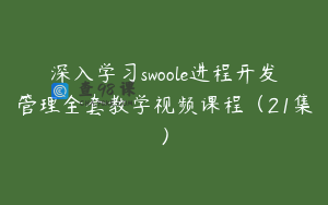 深入学习swoole进程开发管理全套教学视频课程（21集）