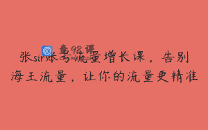 张sir账号流量增长课，告别海王流量，让你的流量更精准