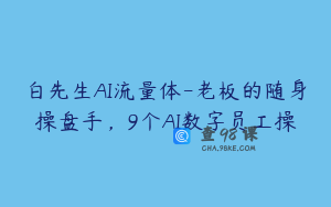 白先生AI流量体-老板的随身操盘手，9个AI数字员工操