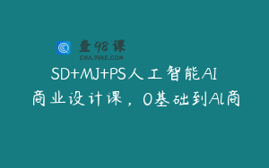 SD+MJ+PS人工智能AI商业设计课，0基础到Al商