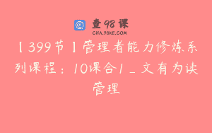 【399节】管理者能力修炼系列课程：10课合1_文有为读管理