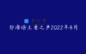 郭海培王者之声2022年8月